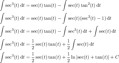 \displaystyle\int\sec^3(t)\,\mathrm dt = \sec(t)\tan(t) - \int\sec(t)\tan^2(t)\,\mathrm dt \\\\ \int\sec^3(t)\,\mathrm dt = \sec(t)\tan(t) - \int\sec(t)(\sec^2(t)-1)\,\mathrm dt \\\\ \int\sec^3(t)\,\mathrm dt = \sec(t)\tan(t) - \int\sec^3(t)\,\mathrm dt + \int\sec(t)\,\mathrm dt \\\\ \int\sec^3(t)\,\mathrm dt = \frac12\sec(t)\tan(t)+\frac12\int\sec(t)\,\mathrm dt \\\\ \int\sec^3(t)\,\mathrm dt = \frac12\sec(t)\tan(t) + \frac12\ln\left|\sec(t)+\tan(t)\right| + C