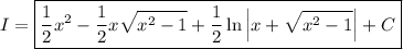 \displaystyle I = \boxed{\frac12x^2 - \frac12x\sqrt{x^2-1}+\frac12\ln\left|x+\sqrt{x^2-1}\right|+C}