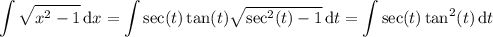 \displaystyle\int\sqrt{x^2-1}\,\mathrm dx = \int\sec(t)\tan(t)\sqrt{\sec^2(t)-1}\,\mathrm dt = \int\sec(t)\tan^2(t)\,\mathrm dt