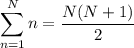 \displaystyle \sum_{n=1}^N n = \frac{N(N+1)}2