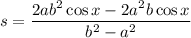 \displaystyle s = \frac{2ab^2 \cos x - 2a^2 b \cos x}{b^2- a^2}