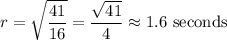 \displaystyle r = \sqrt{\frac{41}{16}} = \frac{\sqrt{41}}{4} \approx 1.6\text{ seconds}