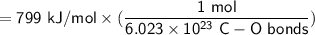\mathsf{= 799 \ kJ/mol \times ( \dfrac{1 \ mol }{6.023 \times 10^{23} \ C-O \ bonds })}