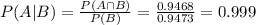 P(A|B) = \frac{P(A \cap B)}{P(B)} = \frac{0.9468}{0.9473} = 0.999