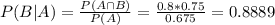 P(B|A) = \frac{P(A \cap B)}{P(A)} = \frac{0.8*0.75}{0.675} = 0.8889