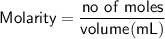 \mathsf{Molarity = \dfrac{no  \  of \  moles }{volume (mL)}}