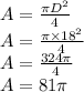 A=\frac{\pi D^2}{4}\\A=\frac{\pi \times 18^2}{4}\\A =\frac{324\pi}{4}\\A= 81\pi