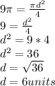 9 \pi =\frac{\pi d^2}{4}\\9 = \frac{d^2}{4}\\d^2=9*4\\d^2=36\\d=\sqrt{36}\\d=6units