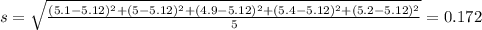 s = \sqrt{\frac{(5.1-5.12)^2 + (5-5.12)^2 + (4.9-5.12)^2 + (5.4-5.12)^2 + (5.2-5.12)^2}{5}} = 0.172