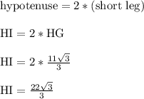 \text{hypotenuse} = 2*(\text{short leg})\\\\\text{HI} = 2*\text{HG}\\\\\text{HI} = 2*\frac{11\sqrt{3}}{3}\\\\\text{HI} = \frac{22\sqrt{3}}{3}\\\\