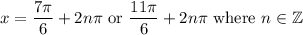 \displaystyle x = \frac{7\pi}{6} + 2n\pi\text{ or }  \frac{11\pi}{6} + 2n\pi \text{ where } n\in \mathbb{Z}