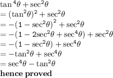 { \tt{ \tan {}^{4} \theta +  { \sec }^{2}  \theta }} \\ { \tt{ =  ({ \tan }^{2}  \theta ){}^{2} +  { \sec }^{2}  \theta }} \\  = { \tt{ {-(1 -  { \sec }^{2} \theta) }^{2}  +  { \sec }^{2} \theta }} \\ { \tt{ = -(1 - 2 { \sec }^{2} \theta +  { \sec }^{4}  \theta) +  { \sec}^{2}   \theta}} \\ { \tt{ = -(1 -  { \sec }^{2}  \theta) +  { \sec }^{4}  \theta}} \\ { \tt{ =  -{ \tan}^{2} \theta +  { \sec }^{4}  \theta }} \\  = { \tt{ { \sec}^{4} \theta -  { \tan }^{2}   \theta}} \\ { \bf{hence \: proved}}