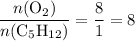 \displaystyle \frac{n({\rm O_2})}{n({\rm C_{5}H_{12}})} = \frac{8}{1} = 8