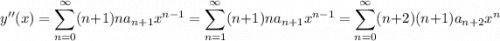 y''(x) = \displaystyle \sum_{n=0}^\infty (n+1)na_{n+1}x^{n-1} = \sum_{n=1}^\infty (n+1)na_{n+1}x^{n-1} = \sum_{n=0}^\infty (n+2)(n+1)a_{n+2}x^n