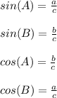 sin(A)=\frac{a}{c}\\\\sin(B)=\frac{b}{c}\\\\cos(A)=\frac{b}{c}\\\\cos(B)=\frac{a}{c}