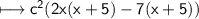 \\ \sf\longmapsto c^2(2x(x+5)-7(x+5))