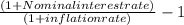 \frac{( 1 + Nominal interest rate )}{( 1 + inflation rate)} -1