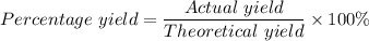 Percentage \ yield = \dfrac{Actual \ yield}{Theoretical \ yield}  \times 100 \%
