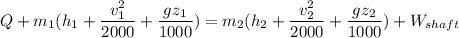 Q+ m_1 (h_1 + \dfrac{v_1^2}{2000}+ \dfrac{gz_1}{1000} )= m_2(h_2+\dfrac{v_2^2}{2000}+\dfrac{gz_2}{1000})+W_{shaft}