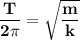 \mathbf{\dfrac{T}{2 \pi } = \sqrt{ \dfrac{m}{k}}}