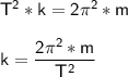 \mathsf{ T^2 *k = 2 \pi^2*m} \\ \\  \mathsf{  k = \dfrac{2 \pi^2*m}{T^2}}