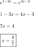 e^{1-3x}=e^{4x-3}\\\\1-3x=4x-3\\\\7x=4\\\\\boxed{x=\dfrac{4}{7} }\\