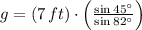 g = (7\,ft)\cdot \left(\frac{\sin 45^{\circ}}{\sin 82^{\circ}} \right)