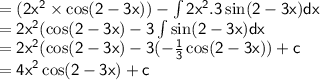 { \sf{  = (2 {x}^{2}  \times  \cos(2 - 3x)) -  \int 2 {x}^{2} .3 \sin(2 - 3x)  dx}} \\  = { \sf{2 {x}^{2} ( \cos(2 - 3x)  - 3 \int  \sin(2 - 3x)dx }} \\ { \sf{ = 2 {x}^{2} ( \cos(2 - 3x) - 3( -  \frac{1}{3}   \cos(2 - 3x) ) + c}} \\ { \sf{ =  {4x}^{2}  \cos(2 - 3x)  + c}}