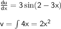 {  \sf{ \frac{du}{dx}  =  3 \sin(2 - 3x) }} \\  \\ { \sf{ v  =  \int 4x = 2 {x}^{2} }}