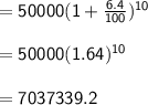 { \sf{ = 50000(1 +  \frac{6.4}{100}) {}^{10}  }} \\  \\  =  { \sf{50000(1.64) {}^{10} }} \\  \\ { =  \sf{7037339.2}}