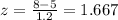 z=\frac{8-5}{1.2}=1.667