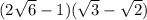 (2\sqrt{6} -1) (\sqrt{3} -\sqrt{2}  )