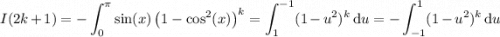 I(2k+1) = \displaystyle -\int_0^\pi\sin(x)\left(1-\cos^2(x)\right)^k = \int_1^{-1}(1-u^2)^k\,\mathrm du = -\int_{-1}^1(1-u^2)^k\,\mathrm du