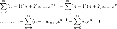 \displaystyle \sum_{n=0}^\infty (n+1)(n+2) a_{n+2} x^{n+1} - \sum_{n=0}^\infty (n+1)(n+2) a_{n+2} x^n \\\\ \ldots \ldots \ldots - \sum_{n=0}^\infty (n+1) a_{n+1} x^{n+1} + \sum_{n=0}^\infty a_n x^n = 0
