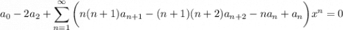 \displaystyle a_0-2a_2 + \sum_{n=1}^\infty \bigg(n(n+1)a_{n+1}-(n+1)(n+2)a_{n+2}-na_n+a_n\bigg) x^n = 0