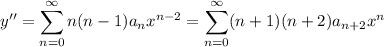 \displaystyle y'' = \sum_{n=0}^\infty n(n-1) a_n x^{n-2} = \sum_{n=0}^\infty (n+1)(n+2) a_{n+2} x^n