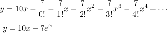 \displaystyle y = 10x -\frac7{0!} - \frac7{1!}x - \frac7{2!}x^2 - \frac7{3!}x^3 - \frac7{4!}x^4 + \cdots \\\\ \boxed{y = 10x - 7e^x}