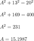 A^{2} + 13^2 = 20^2\\\\A^2 + 169 = 400\\\\A^2 = 231\\\\A = 15.1987