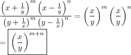 \displaystyle\frac{\left(x+\frac{1}{y}\right)^m\left(x-\frac{1}{y}\right)^n}{\left(y+\frac{1}{x}\right)^m\left(y-\frac{1}{x}\right)^n}=\left(\frac{x}{y}\right)^m\left(\frac{x}{y}\right)^n\\\\=\boxed{\left(\frac{x}{y}\right)^{m+n}}