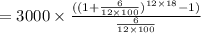=3000\times \frac{((1+\frac{6}{12\times 100} )^{12\times 18}-1)}{\frac{6}{12\times 100} }