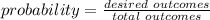 probability = \frac{desired\ outcomes}{total\ outcomes}