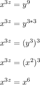x^{3z} = y^{9}\\\\x^{3z} =y^{3*3} \\\\x^{3z}= (y^{3})^{3}\\\\x^{3z}=(x^{2})^{3}\\\\x^{3z} = x^{6}