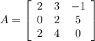 A = \left[\begin{array}{ccc}2&3&-1\\0&2&5\\2&4&0\end{array}\right]