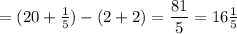 \:\:\:\:= (20 + \frac{1}{5}) - (2 + 2) = \dfrac{81}{5} = 16\frac{1}{5}