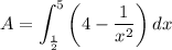 \displaystyle A = \int_{\frac{1}{2}}^{5}\left(4 - \dfrac{1}{x^2}\right)dx