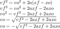 vf ^{2}  = vo^{2}  + 2a(xf - xo)  \\ vf ^{2}  = vo ^{2}  + 2axf - 2axo\\ vo ^{2}  = vf ^{2}  - 2axf + 2axo \\ vo =  \sqrt{vf ^{2} - 2axf + 2axo }  \\ vo =  -  \sqrt{vf^{2} - 2axf + 2axo }