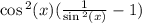 \cos {}^{2} (x) ( \frac{1}{ \sin {}^{2} (x)  } - 1)