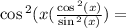 \cos {}^{2} (x( \frac{ \cos {}^{2} (x) }{ \sin {}^{2} (x) } )  =