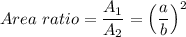 Area \ ratio = \dfrac{A_1}{A_2} = \left( \dfrac{a}{b} \right)^2