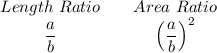 \begin{array}{ccc}Length \ Ratio&&Area \ Ratio\\\dfrac{a}{b} &&\left (\dfrac{a}{b} \right)^2 \\&&\end{array}